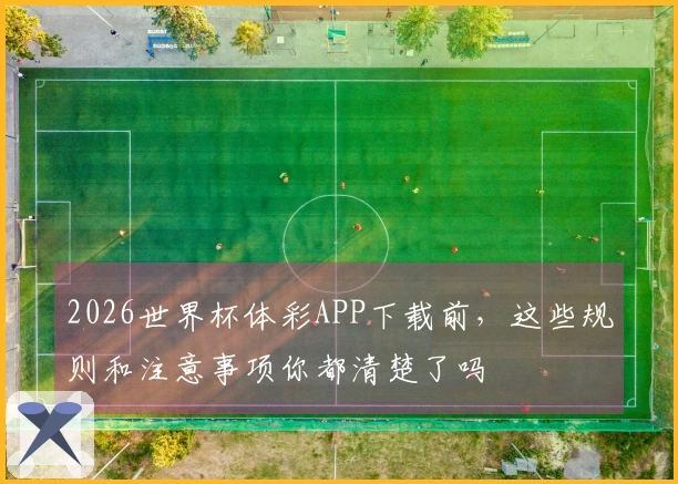 2026世界杯体彩APP下载前，这些规则和注意事项你都清楚了吗