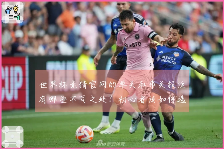 世界杯竞猜官网的单关和串关投注有哪些不同之处？初心者该如何选择？