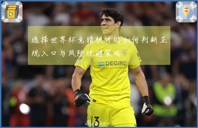 选择世界杯竞猜软件时如何判断正规入口与风险规避策略